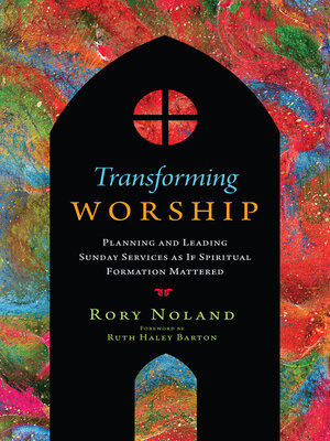 cover image of Transforming Worship: Planning and Leading Sunday Services as If Spiritual Formation Mattered